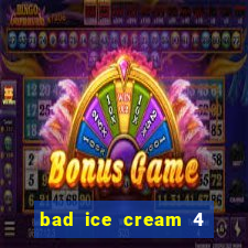 bad ice cream 4 click jogos